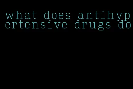 what does antihypertensive drugs do