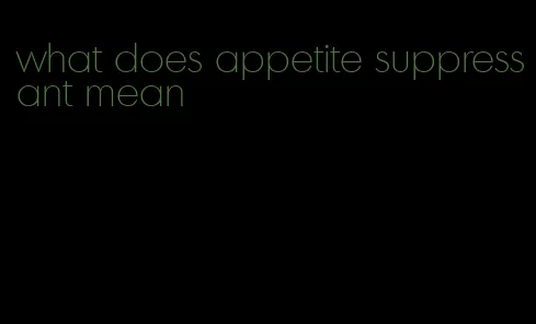 what does appetite suppressant mean