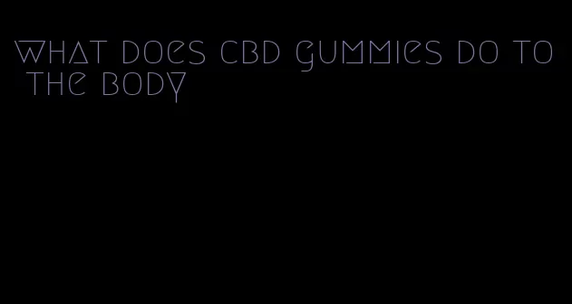 what does cbd gummies do to the body