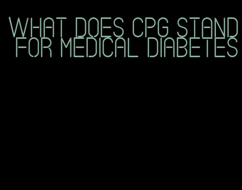 what does cpg stand for medical diabetes