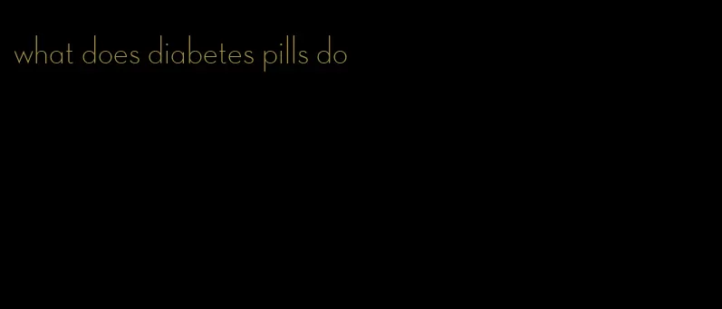 what does diabetes pills do