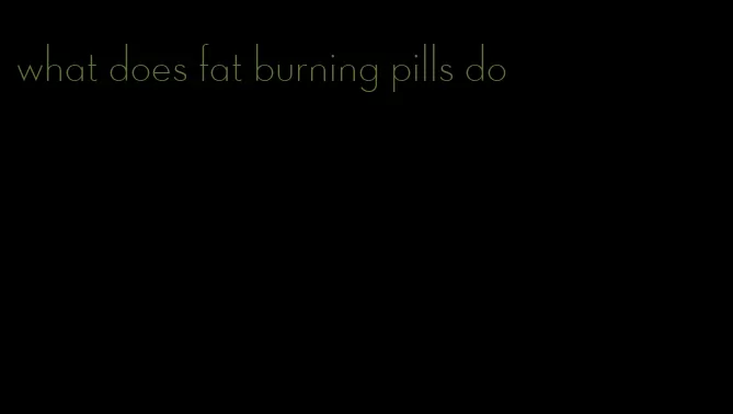 what does fat burning pills do