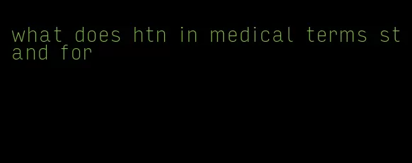 what does htn in medical terms stand for