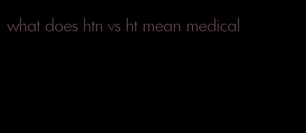 what does htn vs ht mean medical