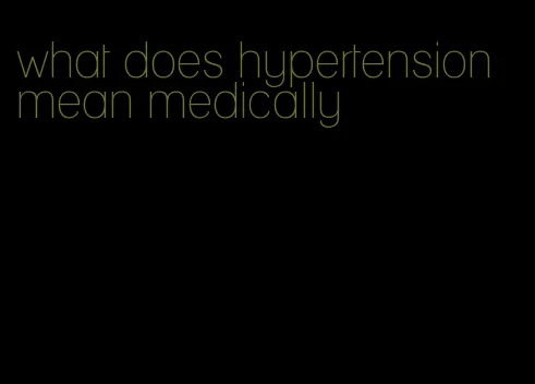 what does hypertension mean medically