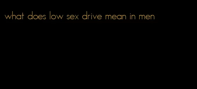what does low sex drive mean in men