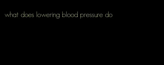 what does lowering blood pressure do