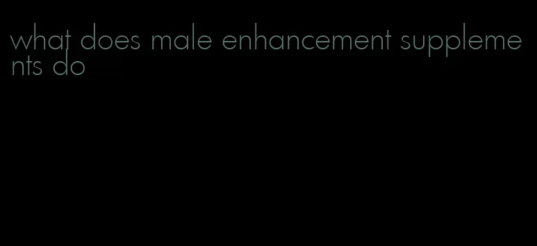 what does male enhancement supplements do