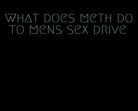 what does meth do to mens sex drive