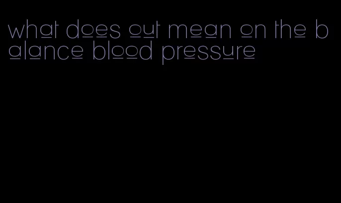what does out mean on the balance blood pressure