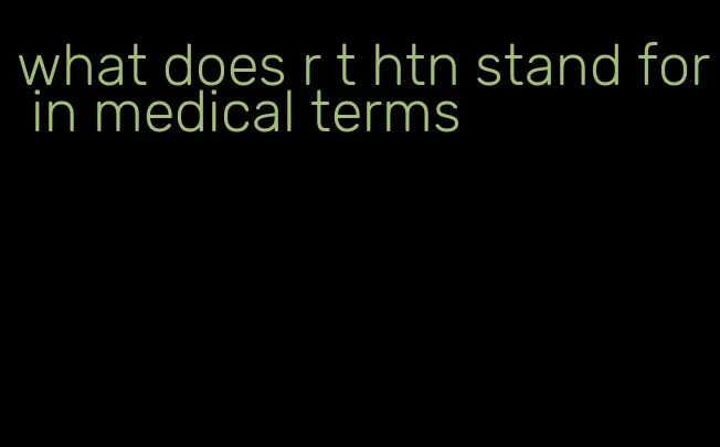 what does r t htn stand for in medical terms