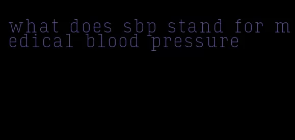 what does sbp stand for medical blood pressure