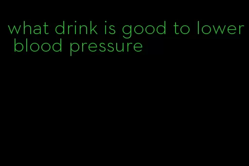 what drink is good to lower blood pressure