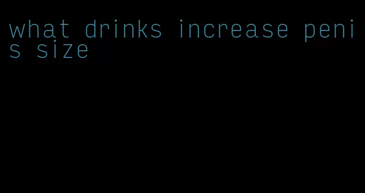 what drinks increase penis size