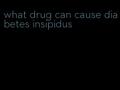 what drug can cause diabetes insipidus