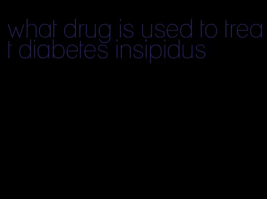 what drug is used to treat diabetes insipidus