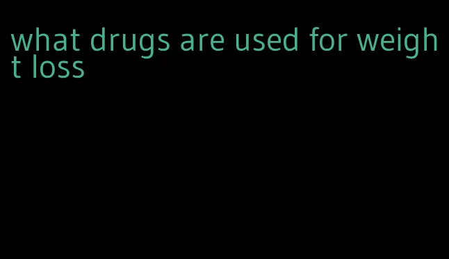 what drugs are used for weight loss