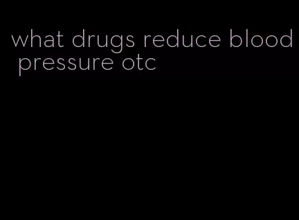 what drugs reduce blood pressure otc