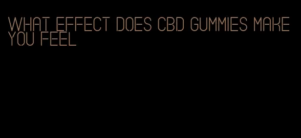 what effect does cbd gummies make you feel