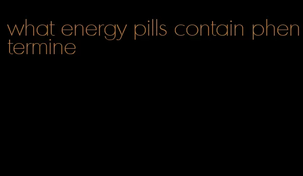 what energy pills contain phentermine