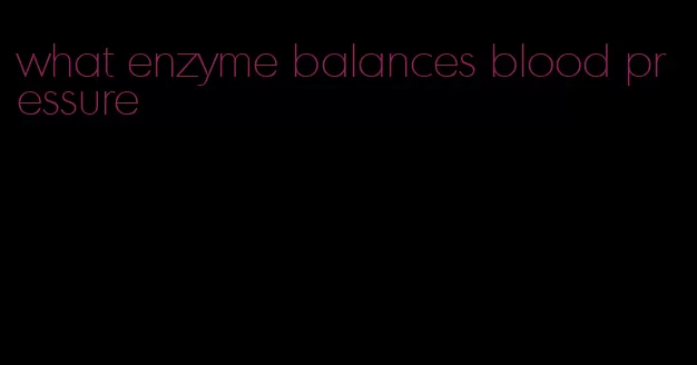 what enzyme balances blood pressure