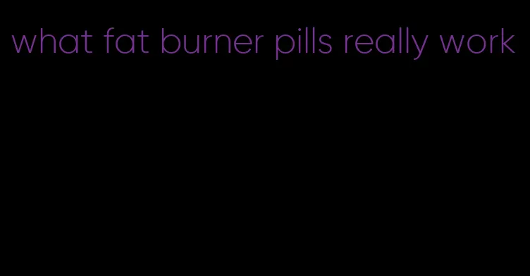 what fat burner pills really work