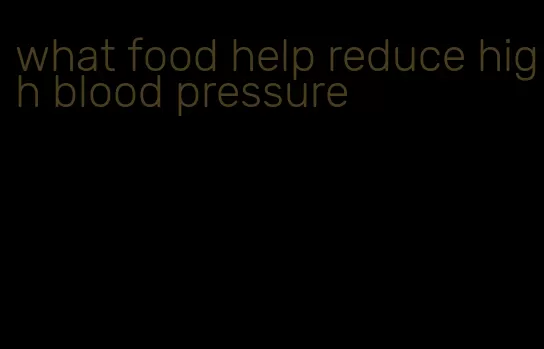 what food help reduce high blood pressure