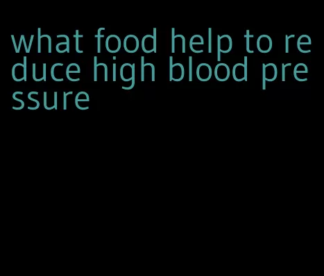 what food help to reduce high blood pressure