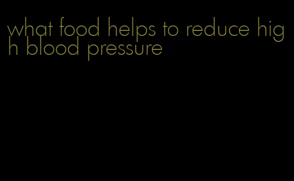 what food helps to reduce high blood pressure