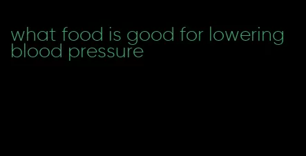 what food is good for lowering blood pressure