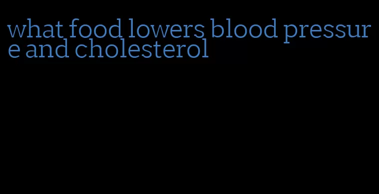 what food lowers blood pressure and cholesterol
