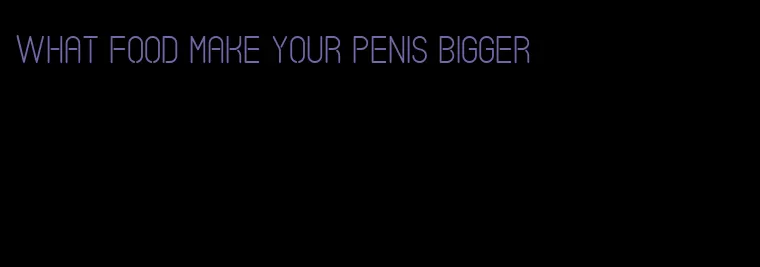 what food make your penis bigger