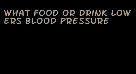 what food or drink lowers blood pressure