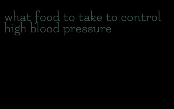 what food to take to control high blood pressure