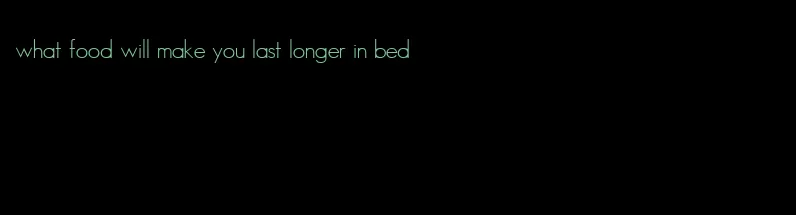 what food will make you last longer in bed