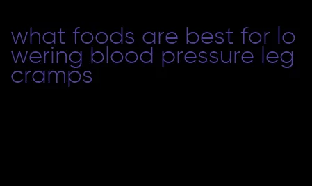 what foods are best for lowering blood pressure leg cramps