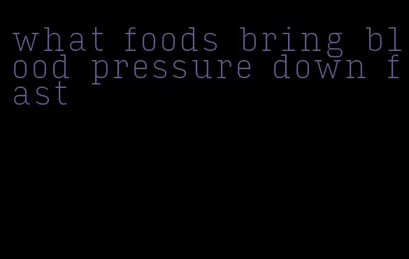 what foods bring blood pressure down fast