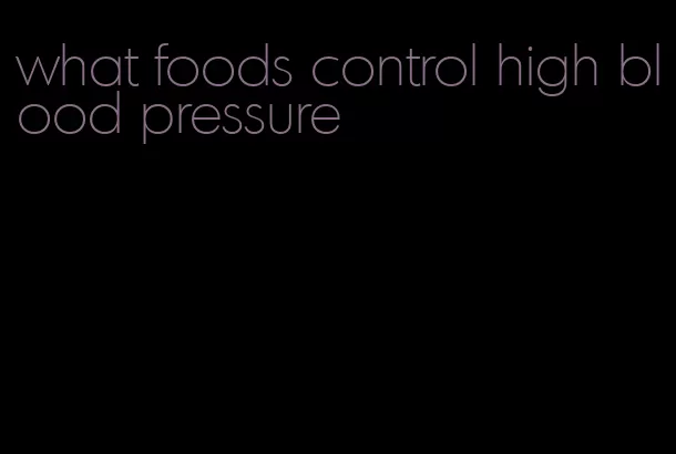 what foods control high blood pressure