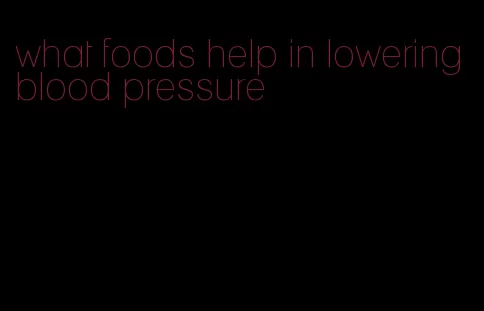 what foods help in lowering blood pressure