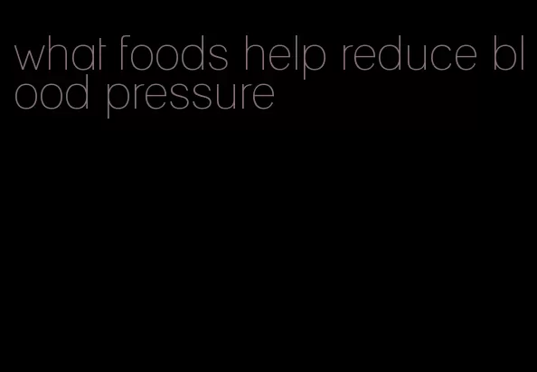 what foods help reduce blood pressure