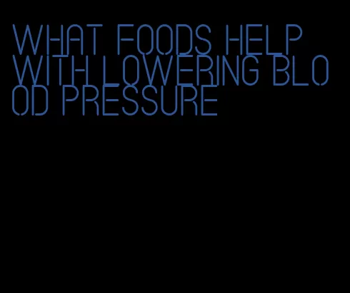 what foods help with lowering blood pressure