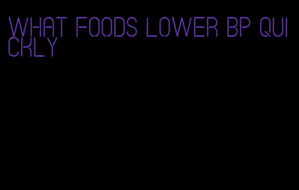 what foods lower bp quickly