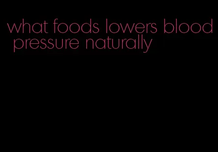 what foods lowers blood pressure naturally
