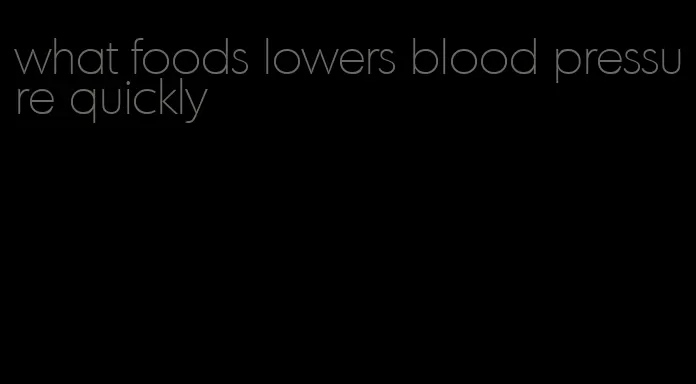 what foods lowers blood pressure quickly