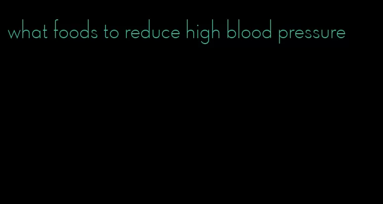 what foods to reduce high blood pressure