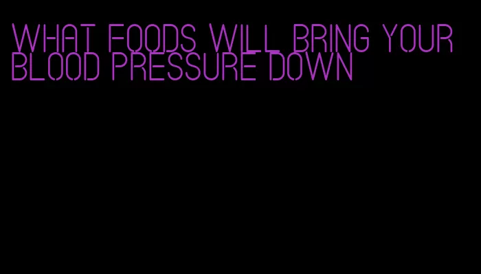 what foods will bring your blood pressure down