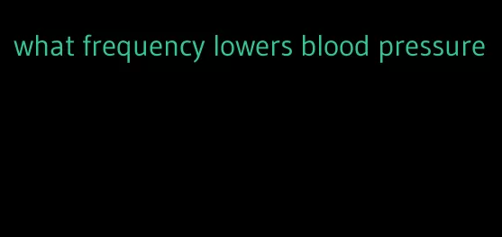 what frequency lowers blood pressure