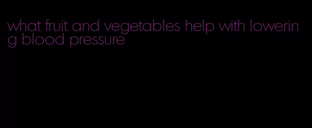 what fruit and vegetables help with lowering blood pressure