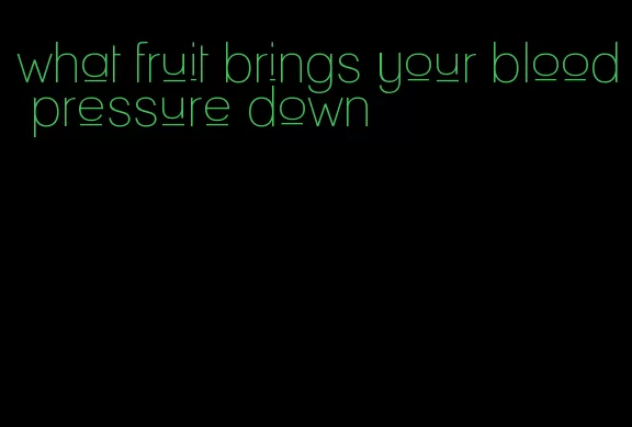what fruit brings your blood pressure down