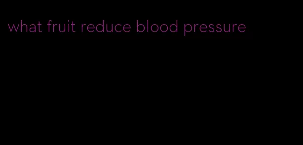 what fruit reduce blood pressure